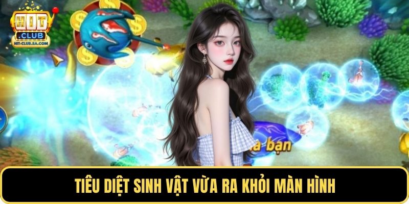 Tiêu diệt sinh vật vừa ra khỏi màn hình